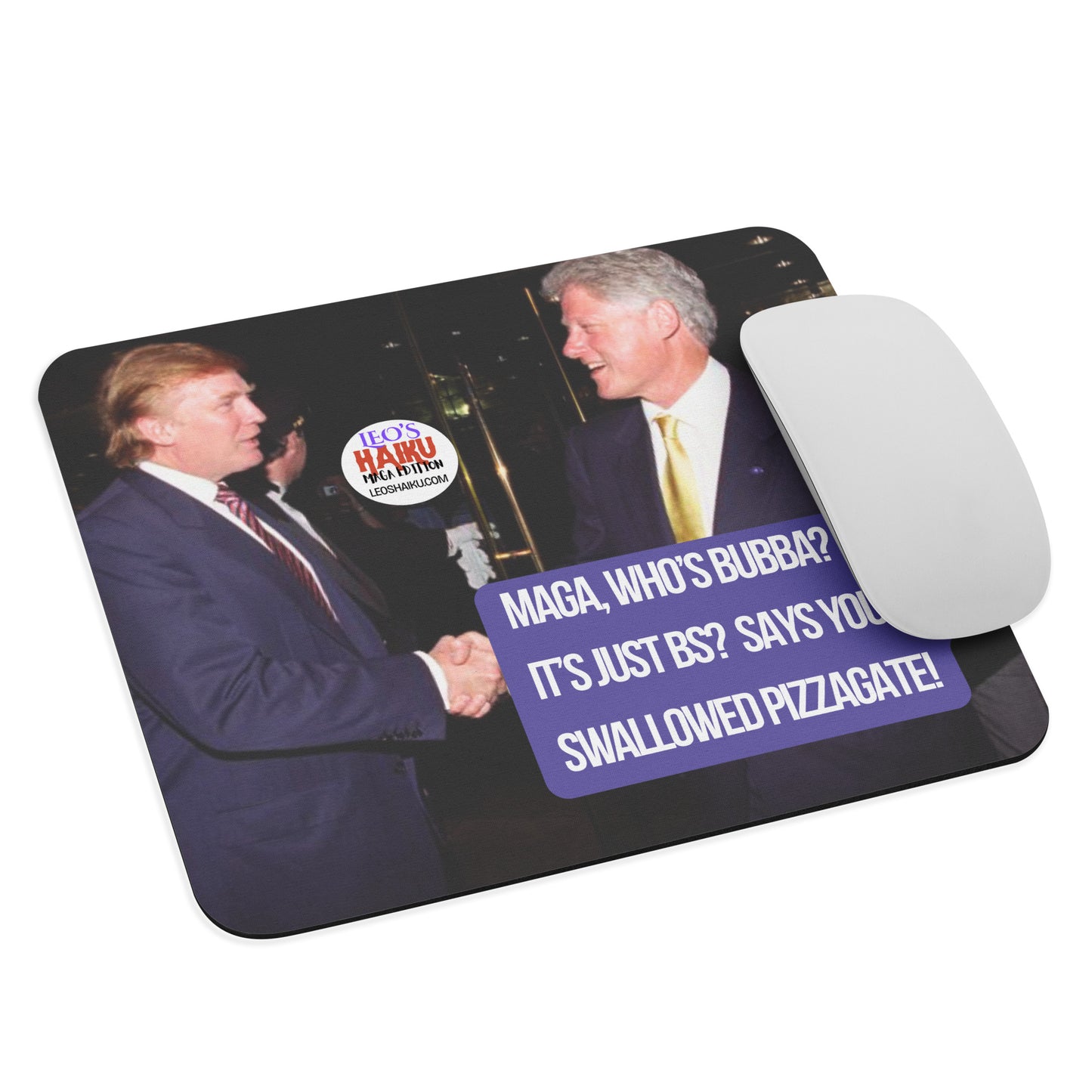Standard mousepad printed with an image of Bill Clinton and Donald Trump, both in suits, shaking hands. A political, satirical anti-MAGA haiku is displayed that reads:
MAGA, Who's Bubba?
It's Just BS? Says you, who
Swallowed Pizzagate!
leoshaiku.com text logo is displayed between the two men. A white computer mouse is at the right edge of the pad.