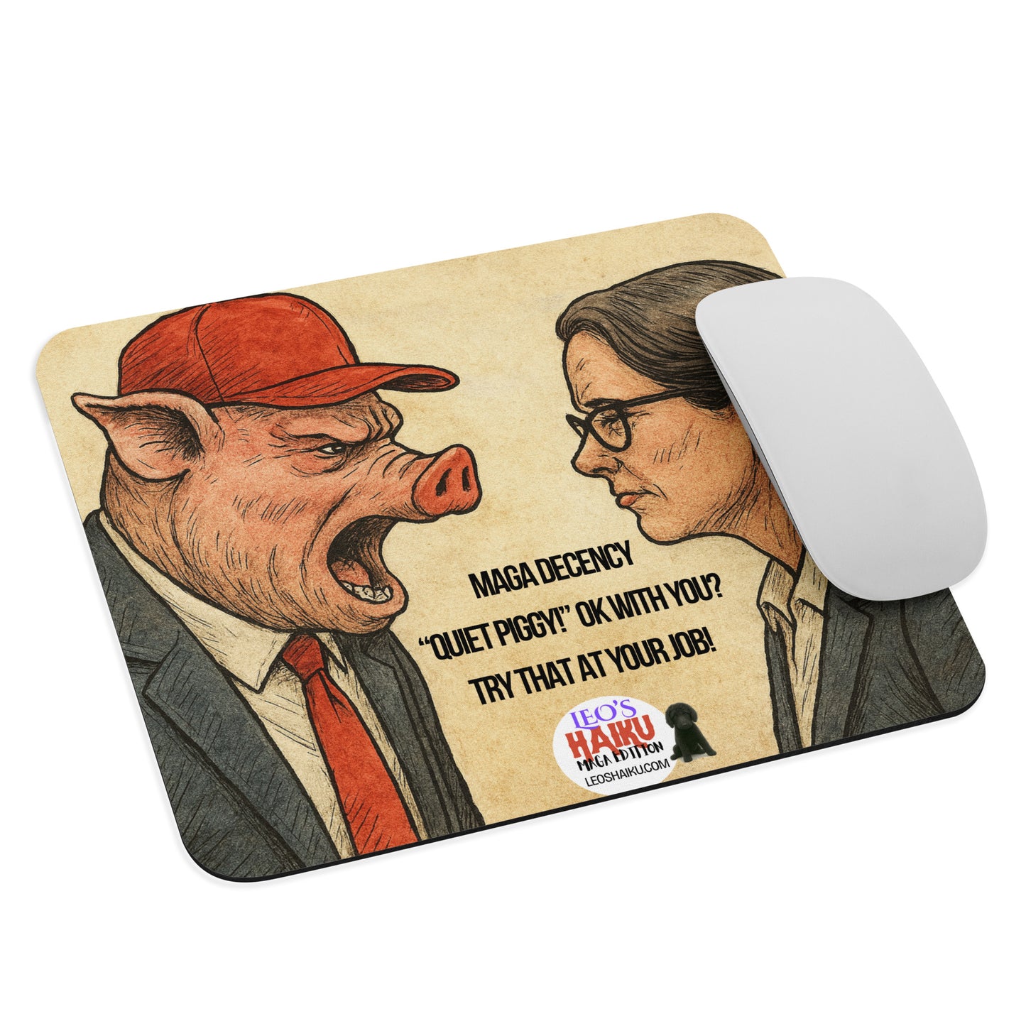 Standard mouse pad printed with cartoon image of a pig-faced man in a suit, red tie, and red hat screaming at a woman in a business suit. Political, satirical, anti-maga haiku is displayed as is the text logo for Leoshaiku.com and the image of a small dog. At the right edge of the mouse pad is a computer mouse.
