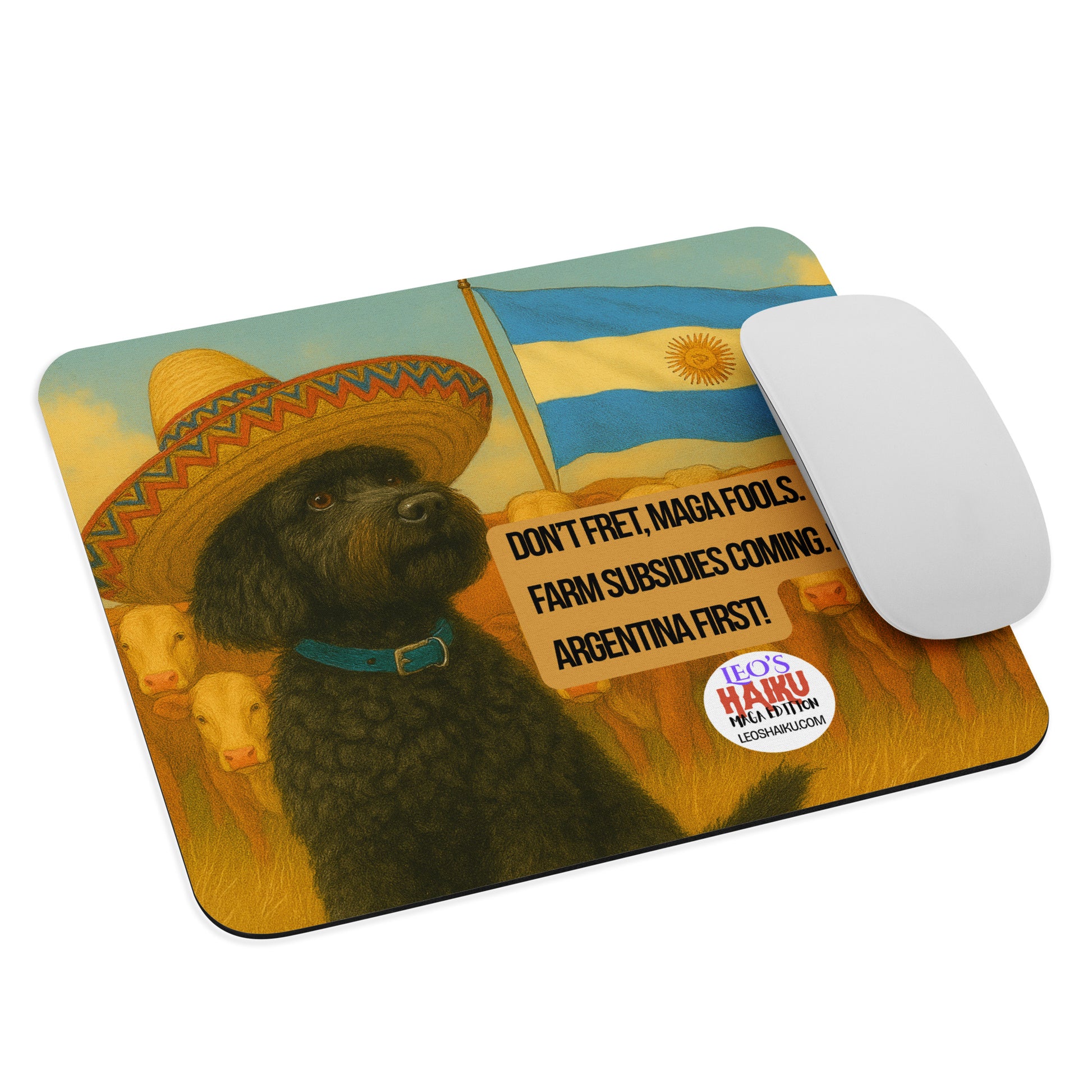 A standard mouse pad printed with the image of a small black dog with a sombrero.  He sits in front of a herd of cows.  The Argentina flag flies above them to the right of the dog.  Under the flag is a political, satirical, anti-MAGA haiku that reads:
Don't Fret, MAGA Fools.
Farm Subsidies Coming. BUT, ARGENTINA FIRST!
The circular text logo for leoshaiku.com is centered beneath the haiku.  A white computer mouse sits at the right edge of the pad.