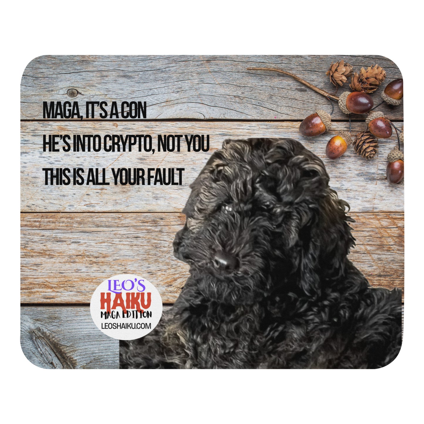 Standard mouse pad printed with the image of a dog against a natural wood background with acorns upper right.  A political, satirical, anti-MAGA haiku reads:  MAGA, It's a Con
He's into crypto, not you
This is all your fault
The text logo for leoshaiku.com is to the left of the dog.