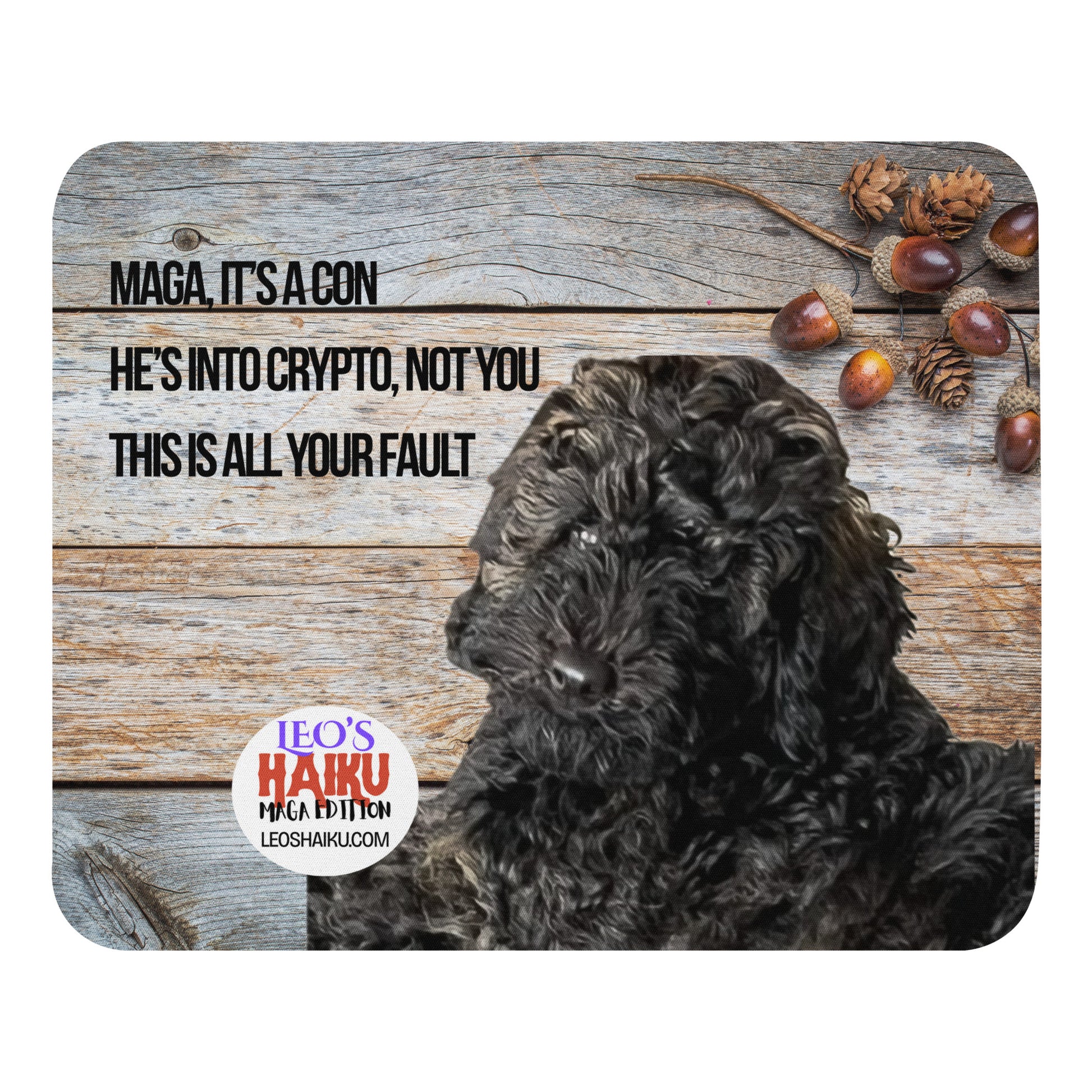 Standard mouse pad printed with the image of a dog against a natural wood background with acorns upper right.  A political, satirical, anti-MAGA haiku reads:  MAGA, It's a Con
He's into crypto, not you
This is all your fault
The text logo for leoshaiku.com is to the left of the dog.