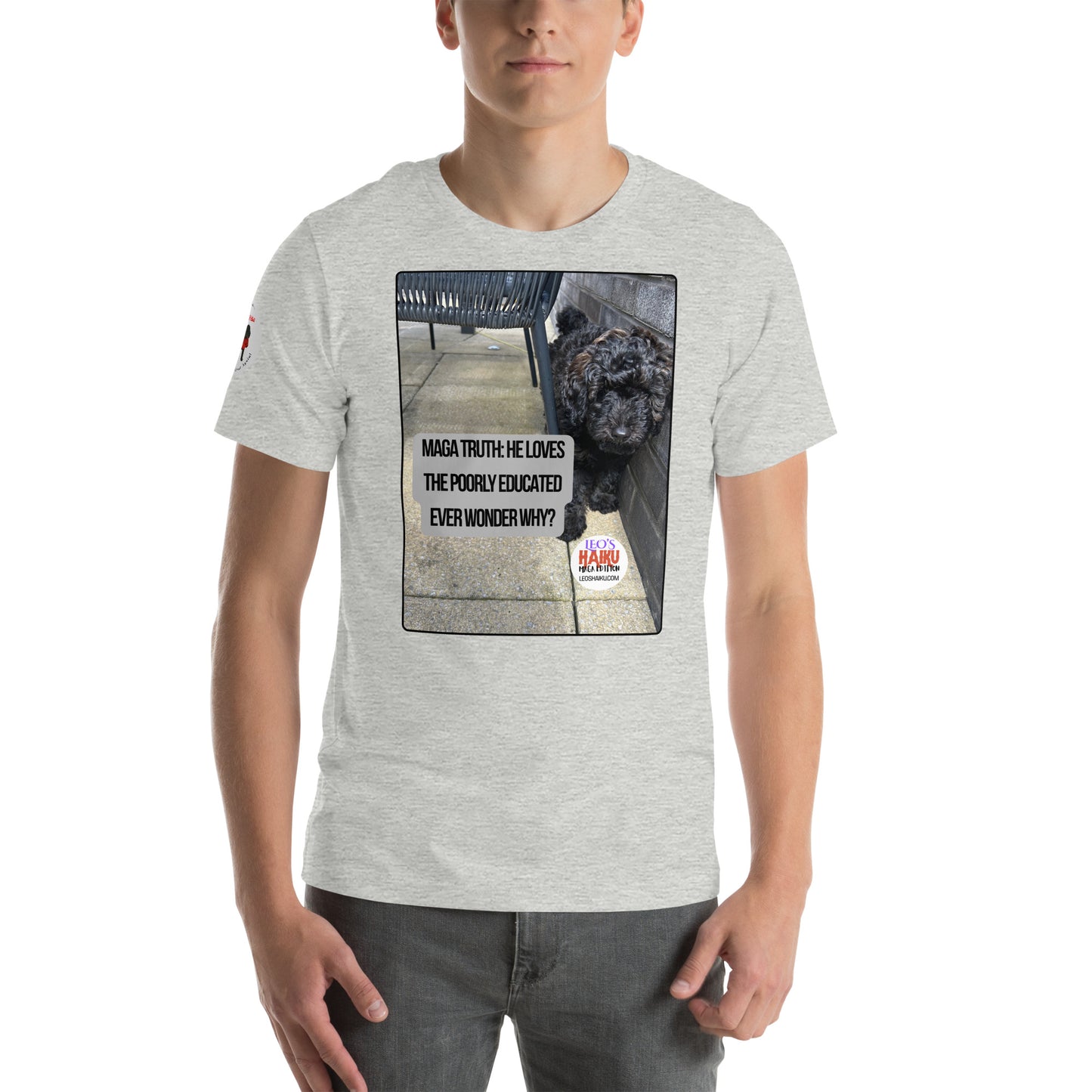 Image of a young may wearing a heather gray t-shirt with an image of Leo the mini poodle.  A political, satirical, anti-MAGA haiku reads 
MAGA Truth:  He Loves
The Poorly Educated 
Ever Wonder Why.

The circular text logo of leoshaiku.com is bottom right.