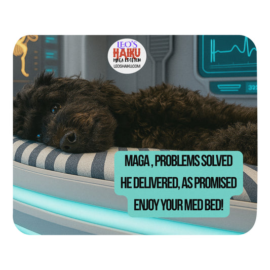 Standard mouse pad printed with image of a dog lying on his side on a high tech med bed in a hospital/laboratory setting.  Political, satirical, anti-MAGA haiku reads:
MAGA, Problems Solved
He Delivered, as Promised
Enjoy Your Med Bed!