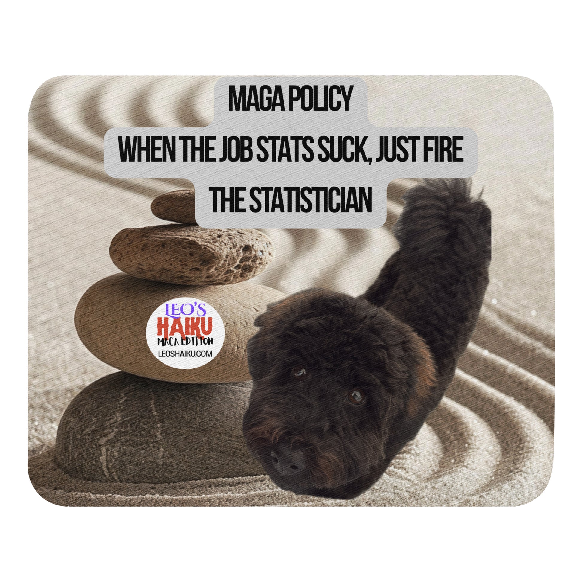 Standard Mouse Pad printed with a small black dog looking up into the camera from his place in a zen sand garden with a cairn of rocks.  Political, satirical, anti-MAGA Haiku reads:
MAGA Policy
When the Job Stats Suck, Just Fire
The Statistician
The text logo for leoshaiku.com is displayed to the left of the dog.