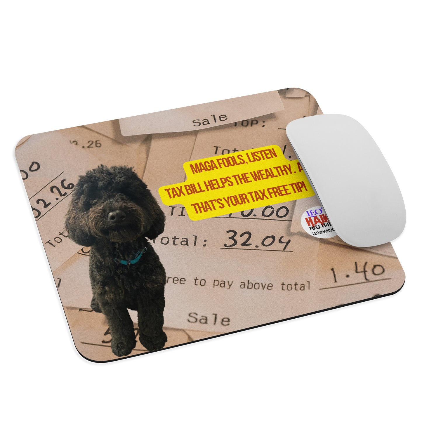Standard-sized mouse pad printed with the image of a black dog on top of a stack of restaurant receipts showing tips.  A political, satirical, anti-MAGA reads:  MAGA Fools, Listen
Tax Bill Helps the Wealthy, And
That's Your Tax Free Tip!
The text logo for Leo's Haiku is also displayed.  A computer mouse sits at the right edge of the pad.