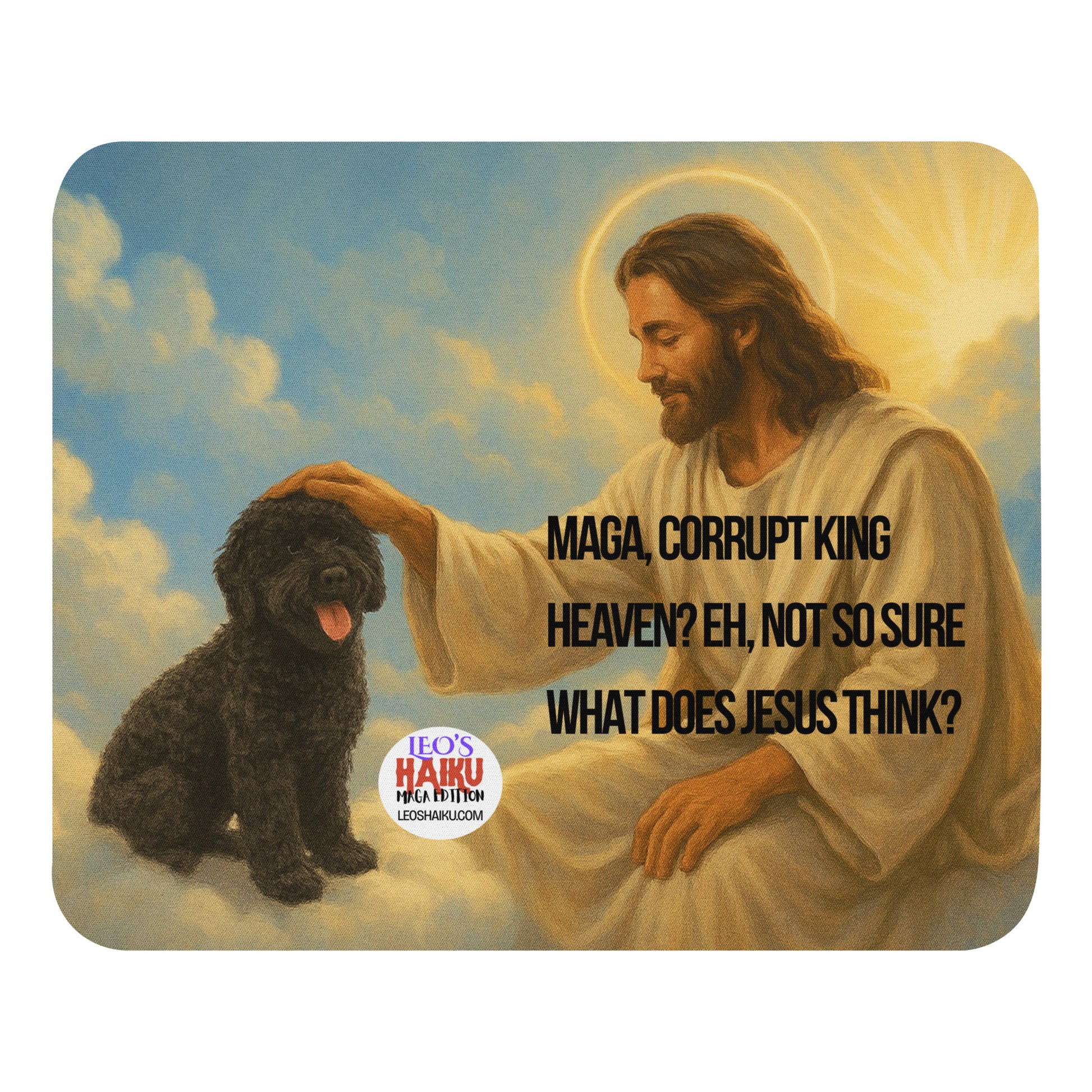 Standard Mouse Pad printed with an image of a small black dog sitting on a cloud in heaven with Jesus, who is patting him on the head.  The text logo for leoshaiku.com is shown as is the political, satirical anti-MAGA haiku that reads:
MAGA, Corrupt King
Heaven? Eh, Not So Sure
What Does Jesus Think?