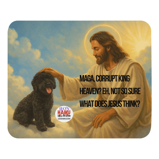 Standard Mouse Pad printed with an image of a small black dog sitting on a cloud in heaven with Jesus, who is patting him on the head.  The text logo for leoshaiku.com is shown as is the political, satirical anti-MAGA haiku that reads:
MAGA, Corrupt King
Heaven? Eh, Not So Sure
What Does Jesus Think?