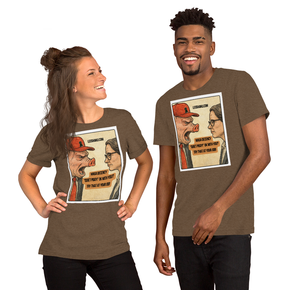 Two people wearing brown t-shirts with a graphic design on a white background.  Printed with image of a pig-faced man in a red ball cap shouting in the face of a woman with glasses in a business suit.  A political, satirical, anti-maga haiku reads:
MAGA Decency
"Quiet Piggy" Ok with You?
Try That At Your Job

Center top it says LEOSHAIKU.COM