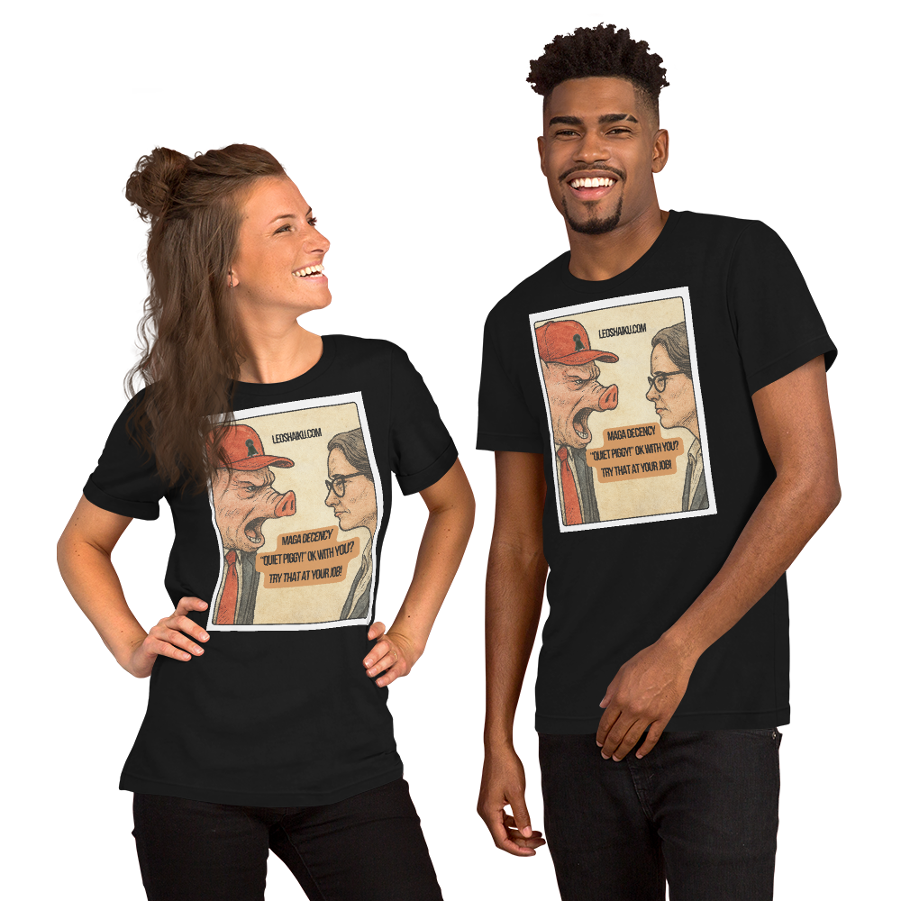 Two people wearing black t-shirts with a graphic design on a white background.  Printed with image of a pig-faced man in a red ball cap shouting in the face of a woman with glasses in a business suit.  A political, satirical, anti-maga haiku reads:
MAGA Decency
"Quiet Piggy" Ok with You?
Try That At Your Job

Center top it says LEOSHAIKU.COM