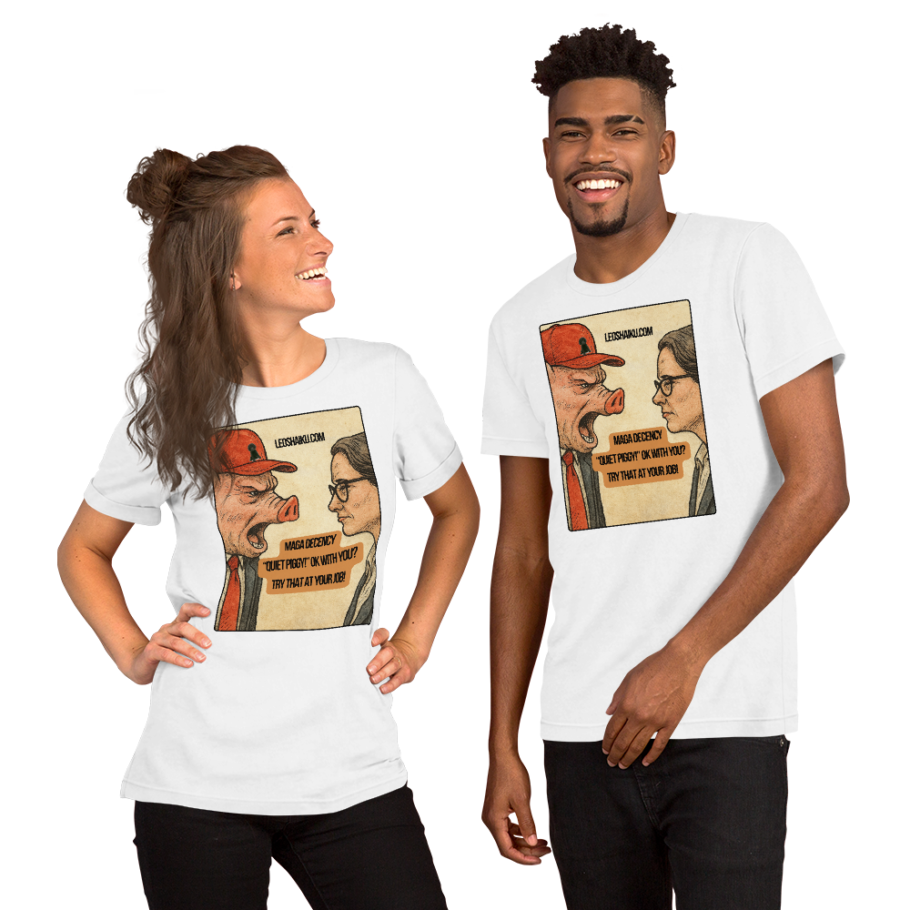 Two people wearing white t-shirts with a graphic design on a white background.  Printed with image of a pig-faced man in a red ball cap shouting in the face of a woman with glasses in a business suit.  A political, satirical, anti-maga haiku reads:
MAGA Decency
"Quiet Piggy" Ok with You?
Try That At Your Job

Center top it says LEOSHAIKU.COM