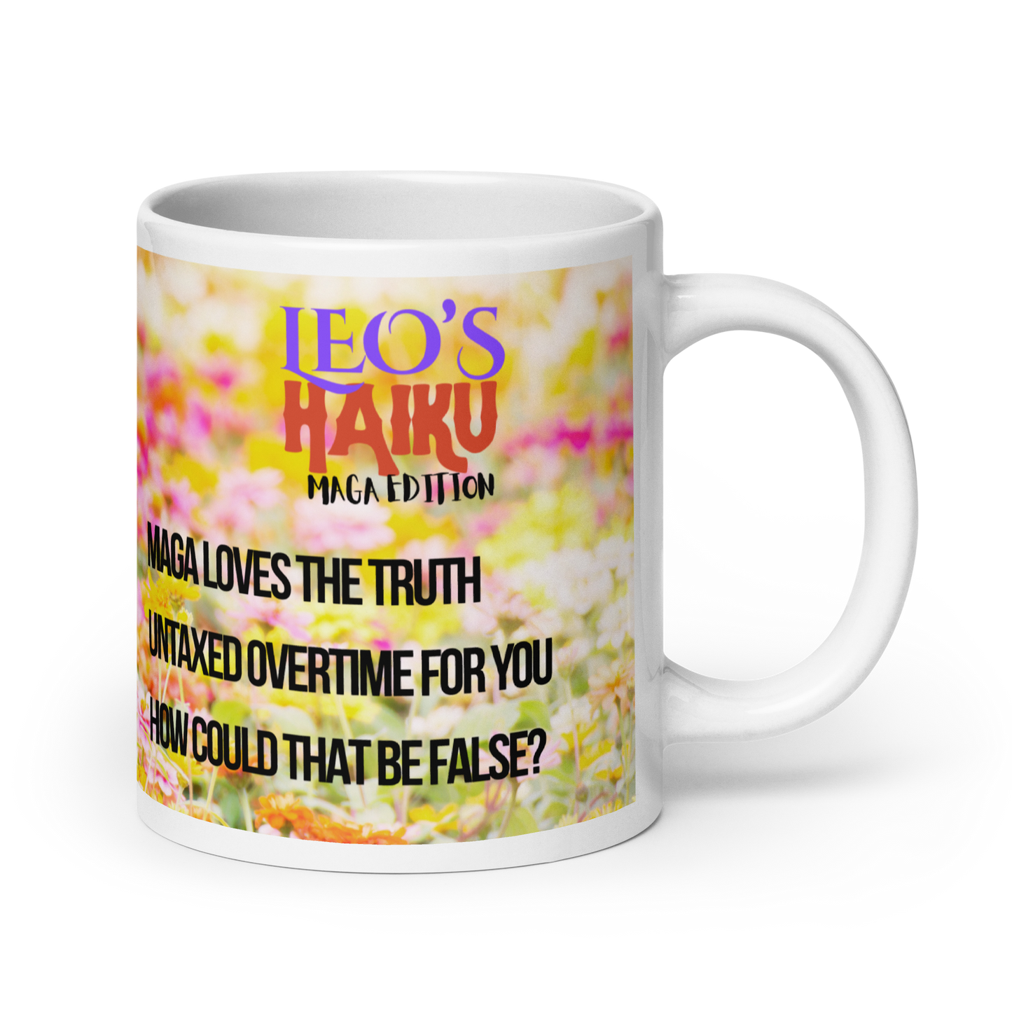20 oz white ceramic mug, handle on the right.  Printed with bright pink and yellow flowers, a poodle and political satire in the form of haiku.